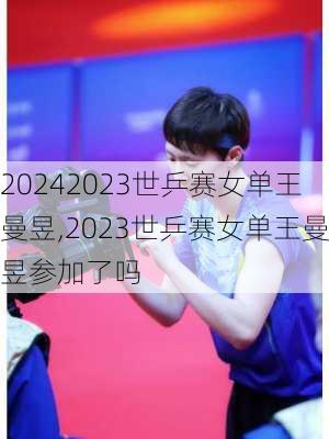 2023世乒赛女单王曼昱,2023世乒赛女单王曼昱参加了吗