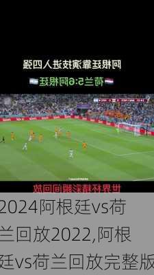 阿根廷vs荷兰回放2022,阿根廷vs荷兰回放完整版