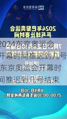 东京奥运会开幕时间推迟到几号,东京奥运会开幕时间推迟到几号结束