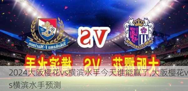 大阪樱花vs横滨水手今天谁能赢了,大阪樱花vs横滨水手预测