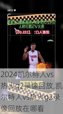 凯尔特人vs热火g2录像回放,凯尔特人vs热火g2录像回放在哪看