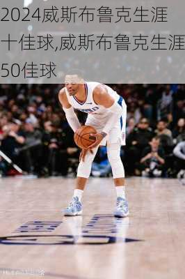 威斯布鲁克生涯十佳球,威斯布鲁克生涯50佳球