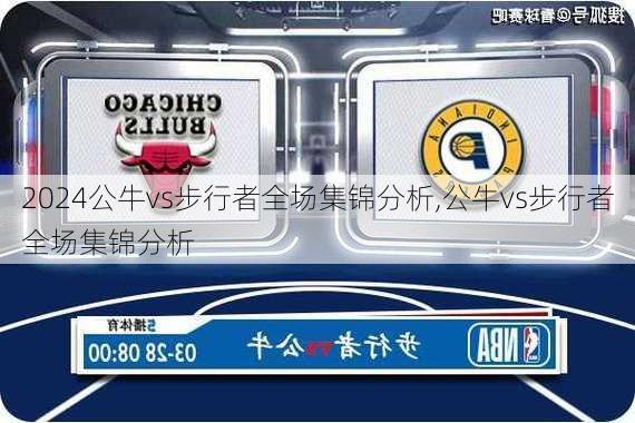 公牛vs步行者全场集锦分析,公牛vs步行者全场集锦分析